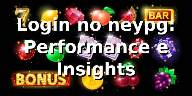 Login no neypg: Performance e Insights 📊