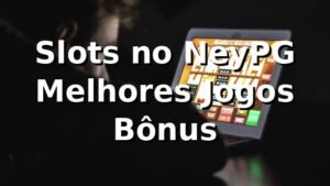Slots no NeyPG ⭐ Melhores Jogos & Bônus